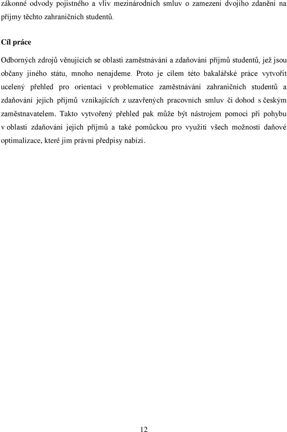 Proto je cílem této bakalářské práce vytvořit ucelený přehled pro orientaci v problematice zaměstnávání zahraničních studentů a zdaňování jejich příjmů vznikajících z