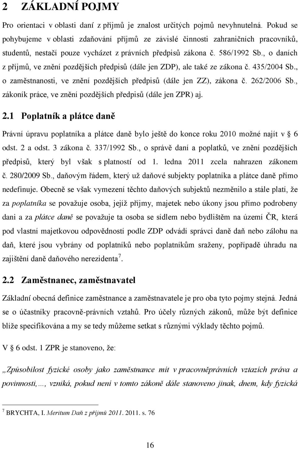 , o daních z příjmů, ve znění pozdějších předpisů (dále jen ZDP), ale také ze zákona č. 435/2004 Sb., o zaměstnanosti, ve znění pozdějších předpisů (dále jen ZZ), zákona č. 262/2006 Sb.