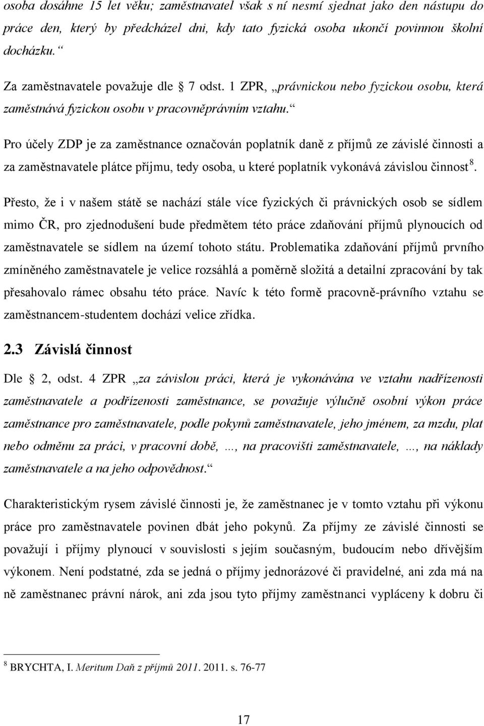 Pro účely ZDP je za zaměstnance označován poplatník daně z příjmů ze závislé činnosti a za zaměstnavatele plátce příjmu, tedy osoba, u které poplatník vykonává závislou činnost 8.