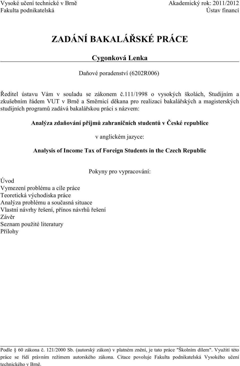 111/1998 o vysokých školách, Studijním a zkušebním řádem VUT v Brně a Směrnicí děkana pro realizaci bakalářských a magisterských studijních programů zadává bakalářskou práci s názvem: Analýza