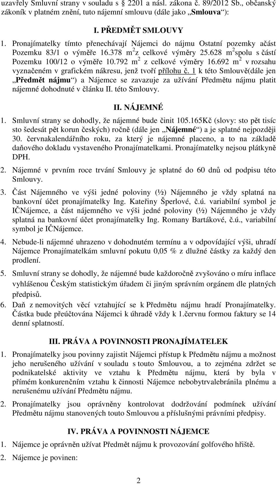 792 m 2 z celkové výměry 16.692 m 2 v rozsahu vyznačeném v grafickém nákresu, jenž tvoří přílohu č.