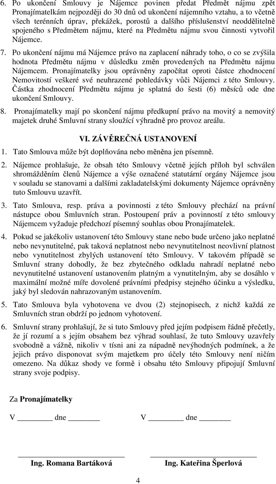 Po ukončení nájmu má Nájemce právo na zaplacení náhrady toho, o co se zvýšila hodnota Předmětu nájmu v důsledku změn provedených na Předmětu nájmu Nájemcem.