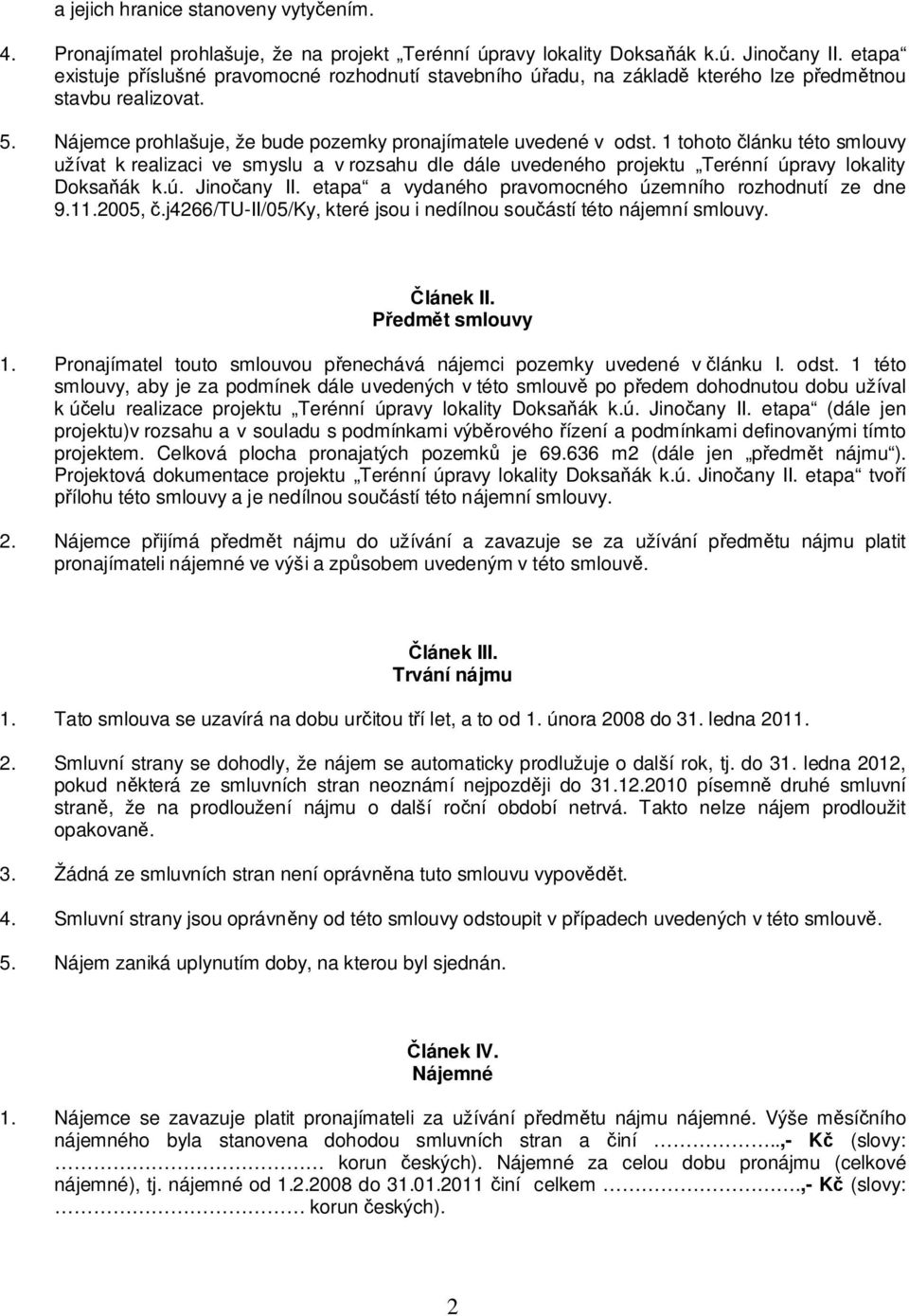 1 tohoto lánku této smlouvy užívat k realizaci ve smyslu a v rozsahu dle dále uvedeného projektu Terénní úpravy lokality Doksa ák k.ú. Jino any II.