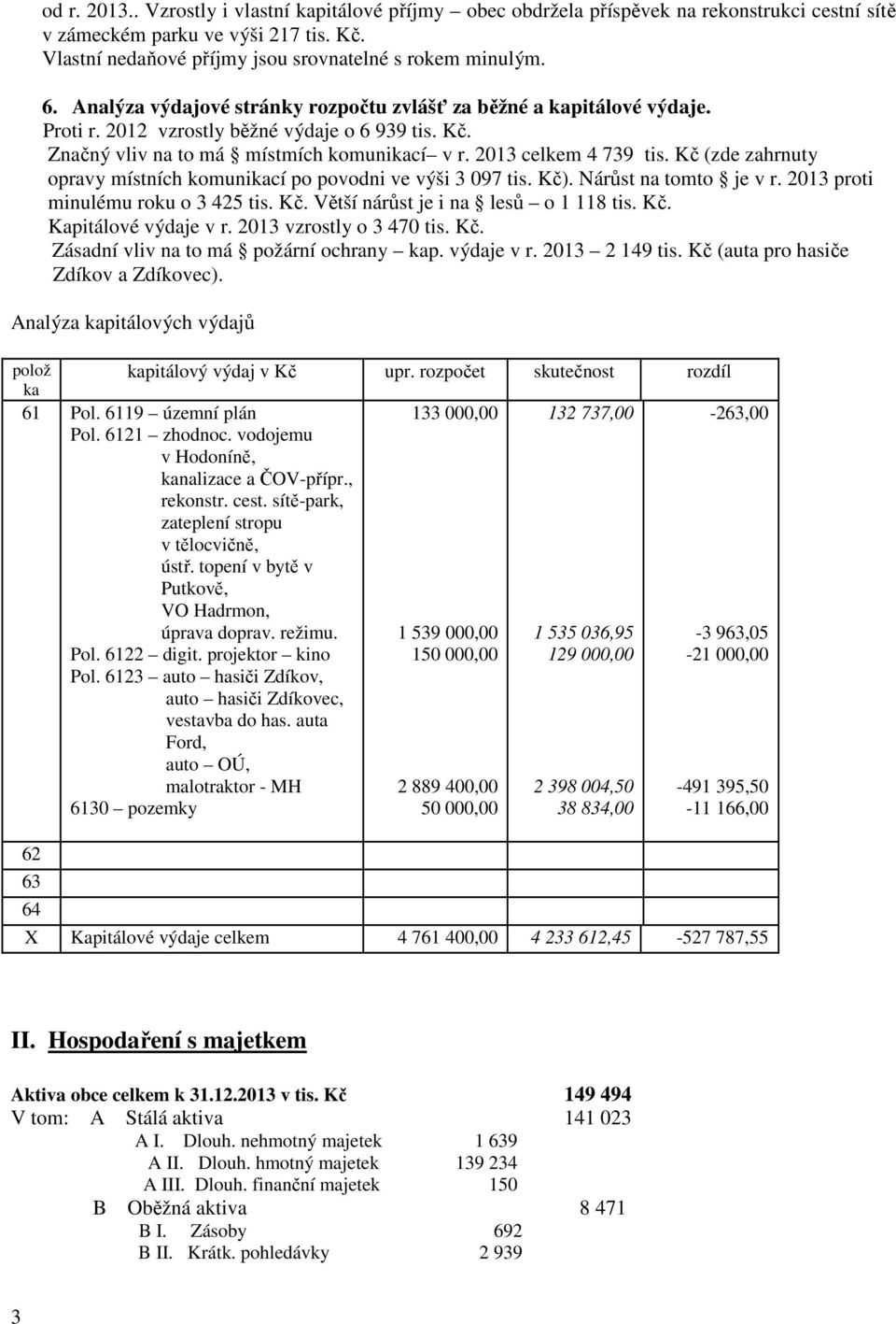 Kč (zde zahrnuty opravy místních komunikací po povodni ve výši 3 097 tis. Kč). Nárůst na tomto je v r. 2013 proti minulému roku o 3 425 tis. Kč. Větší nárůst je i na lesů o 1 118 tis. Kč. Kapitálové výdaje v r.