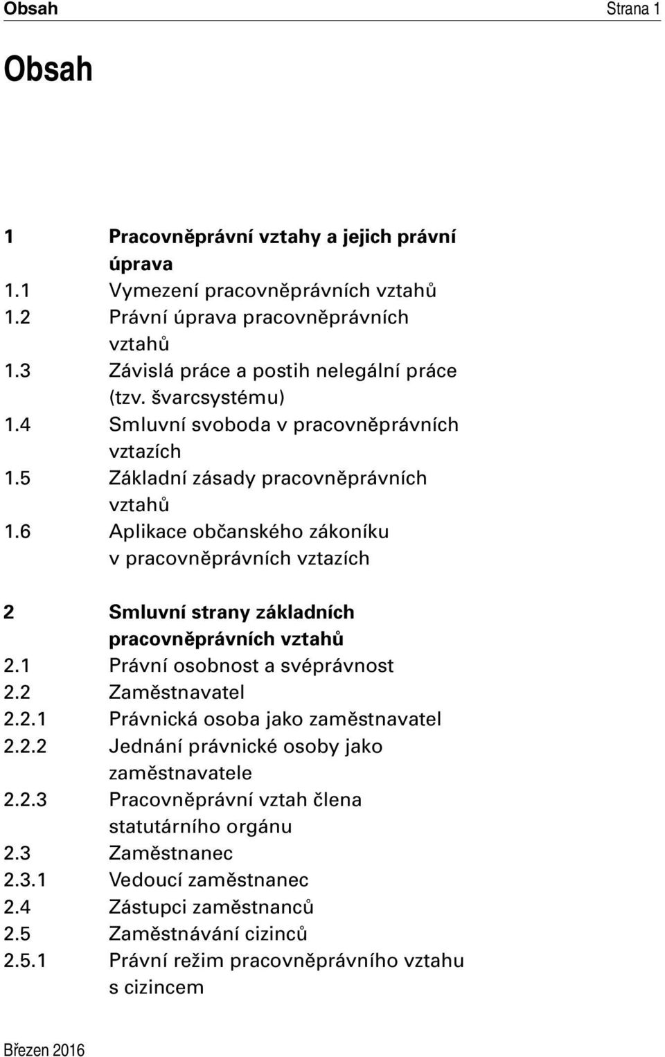 6 Aplikace občanského zákoníku v pracovněprávních vztazích 2 Smluvní strany základních pracovněprávních vztahů 2.1 Právní osobnost a svéprávnost 2.2 Zaměstnavatel 2.2.1 Právnická osoba jako zaměstnavatel 2.