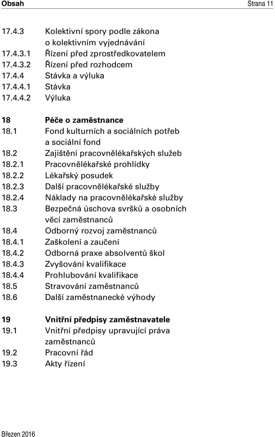 3 Bezpečná úschova svršků a osobních věcí zaměstnanců 18.4 Odborný rozvoj zaměstnanců 18.4.1 Zaškolení a zaučení 18.4.2 Odborná praxe absolventů škol 18.4.3 Zvyšování kvalifikace 18.4.4 Prohlubování kvalifikace 18.