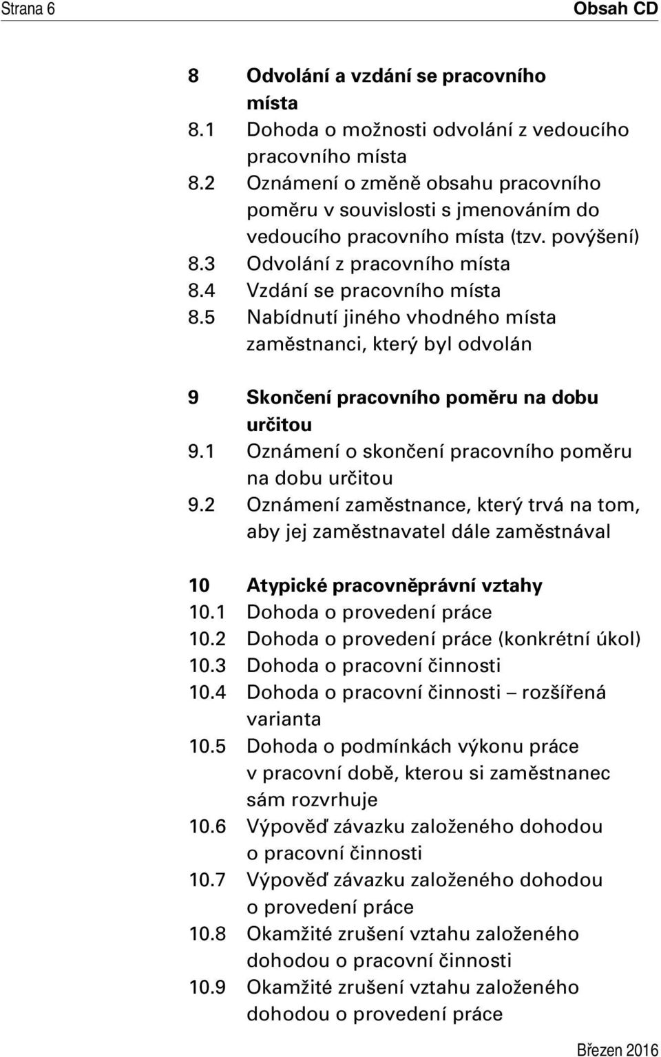 5 Nabídnutí jiného vhodného místa zaměstnanci, který byl odvolán 9 Skončení pracovního poměru na dobu určitou 9.1 Oznámení o skončení pracovního poměru na dobu určitou 9.