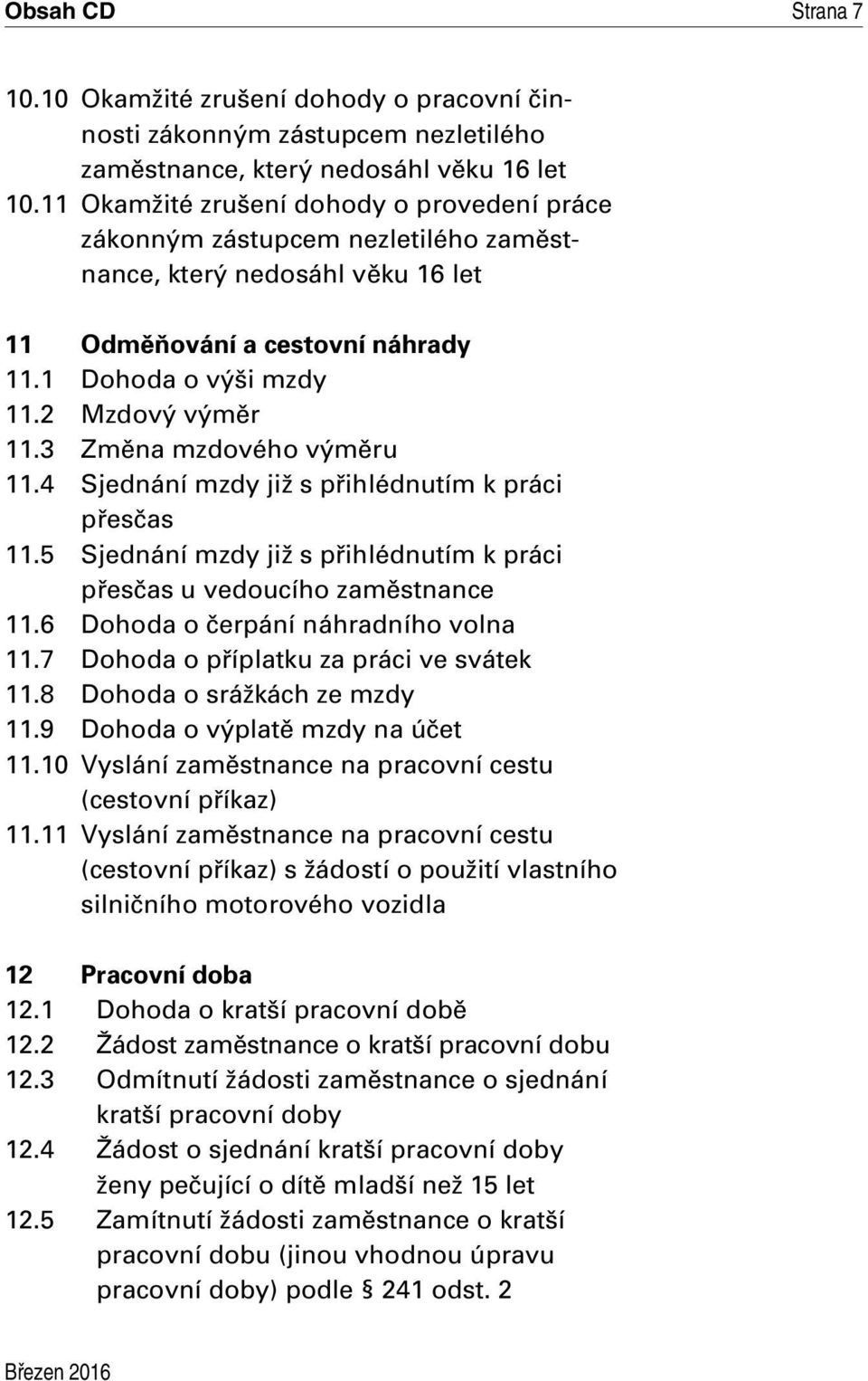 3 Změna mzdového výměru 11.4 Sjednání mzdy již s přihlédnutím k práci přesčas 11.5 Sjednání mzdy již s přihlédnutím k práci přesčas u vedoucího zaměstnance 11.6 Dohoda o čerpání náhradního volna 11.