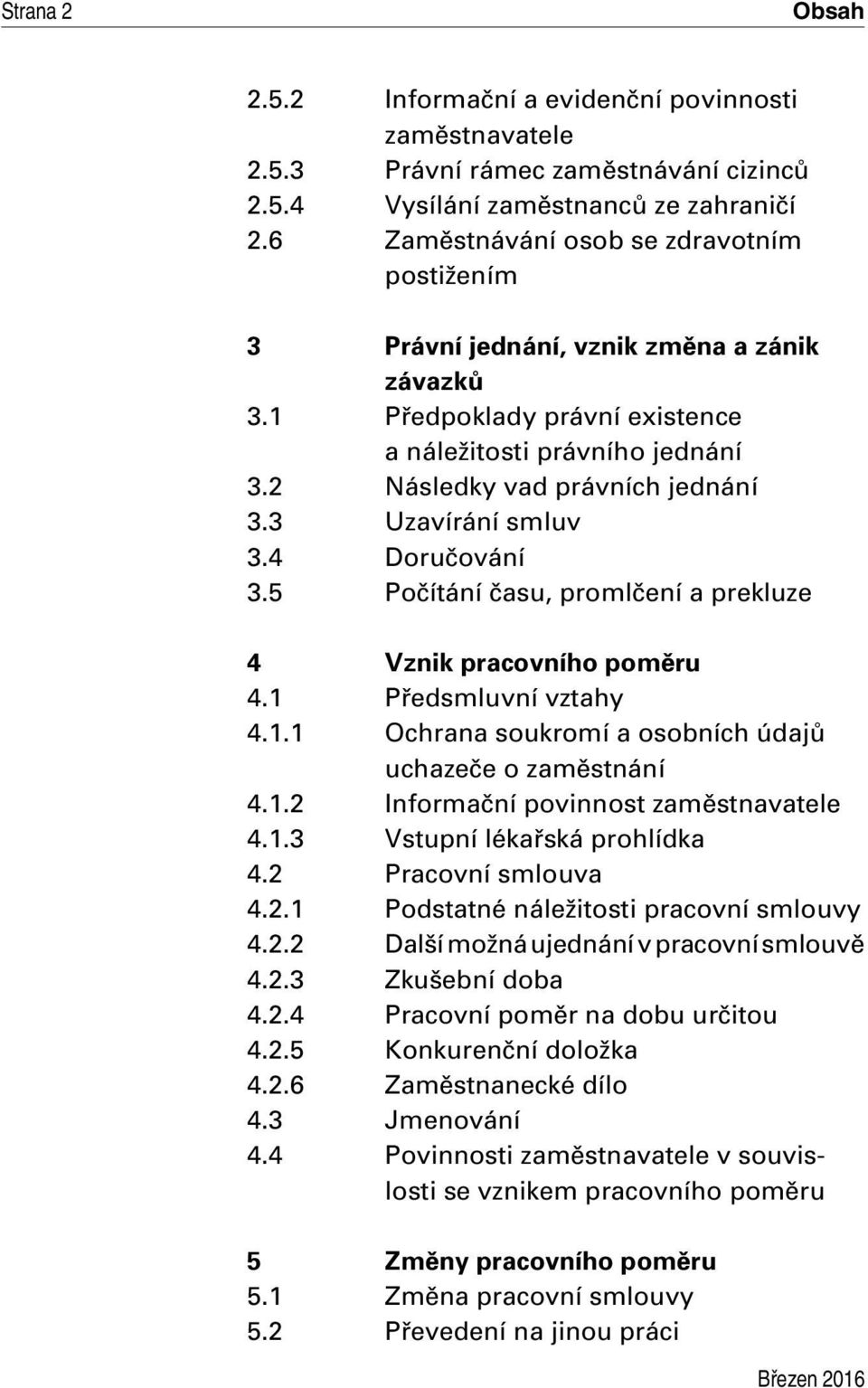 3 Uzavírání smluv 3.4 Doručování 3.5 Počítání času, promlčení a prekluze 4 Vznik pracovního poměru 4.1 Předsmluvní vztahy 4.1.1 Ochrana soukromí a osobních údajů uchazeče o zaměstnání 4.1.2 Informační povinnost zaměstnavatele 4.