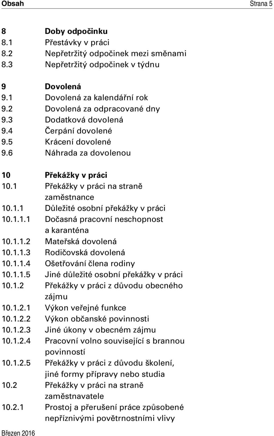 1.1.1 Dočasná pracovní neschopnost a karanténa 10.1.1.2 Mateřská dovolená 10.1.1.3 Rodičovská dovolená 10.1.1.4 Ošetřování člena rodiny 10.1.1.5 Jiné důležité osobní překážky v práci 10.1.2 Překážky v práci z důvodu obecného zájmu 10.