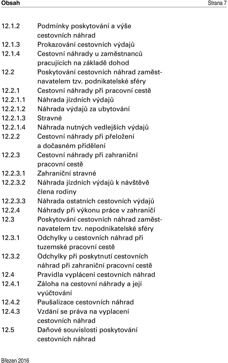 2.1.4 Náhrada nutných vedlejších výdajů 12.2.2 Cestovní náhrady při přeložení a dočasném přidělení 12.2.3 Cestovní náhrady při zahraniční pracovní cestě 12.2.3.1 Zahraniční stravné 12.2.3.2 Náhrada jízdních výdajů k návštěvě člena rodiny 12.