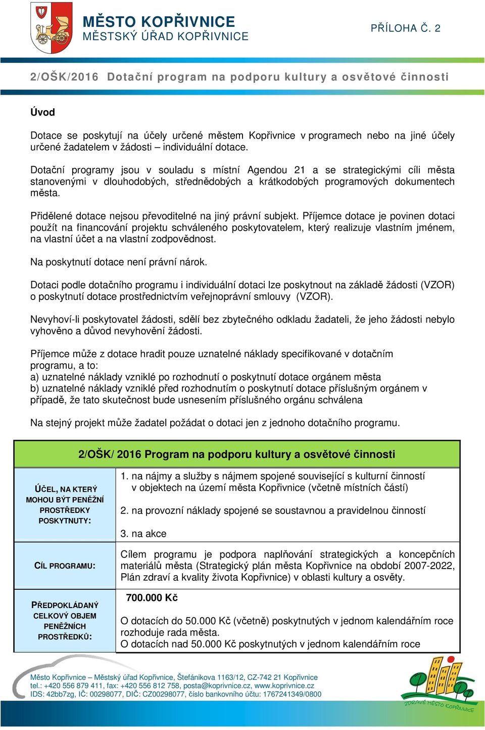 dotace. Dotační programy jsou v souladu s místní Agendou 21 a se strategickými cíli města stanovenými v dlouhodobých, střednědobých a krátkodobých programových dokumentech města.