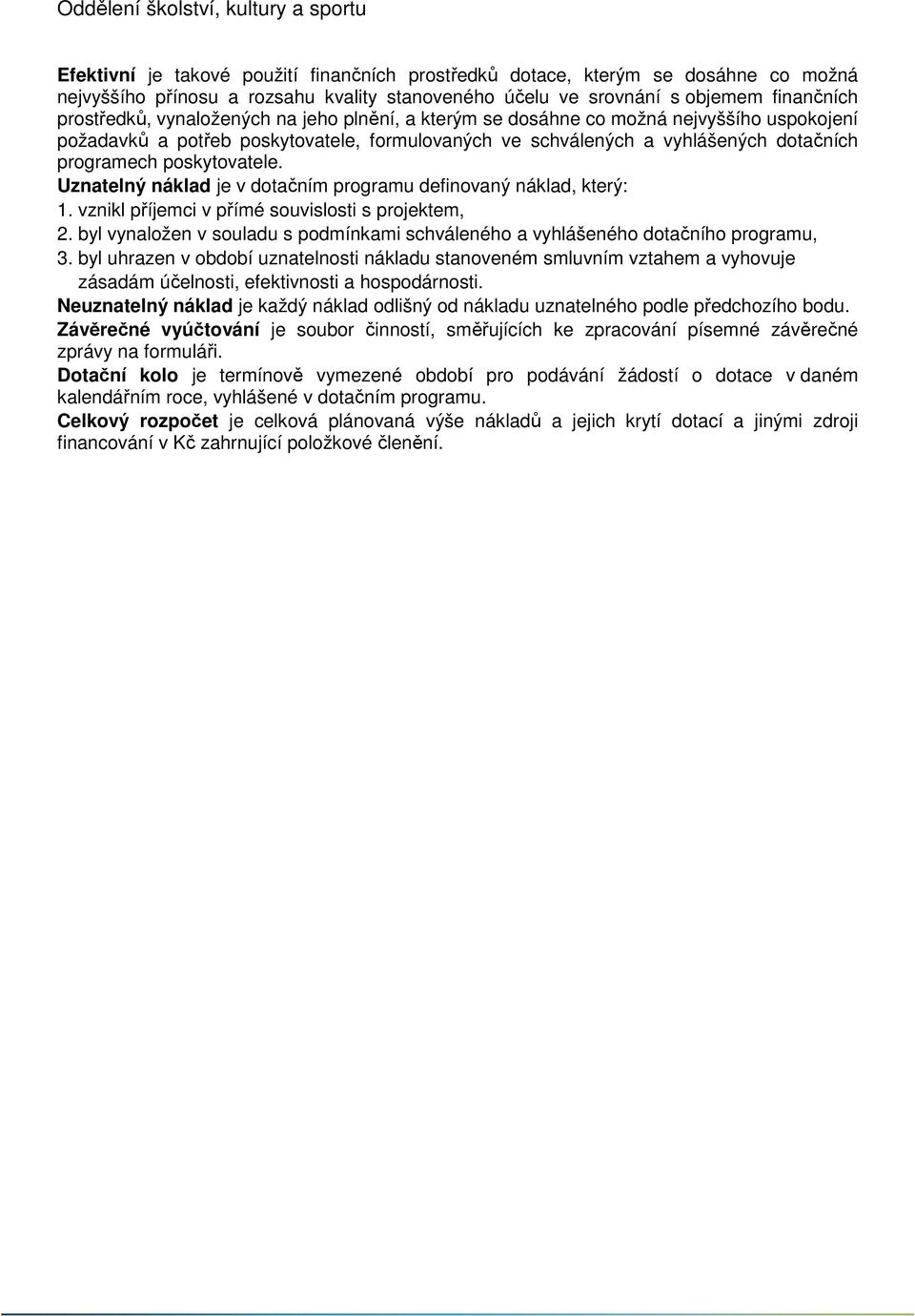 Uznatelný náklad je v dotačním programu definovaný náklad, který: 1. vznikl příjemci v přímé souvislosti s projektem, 2.