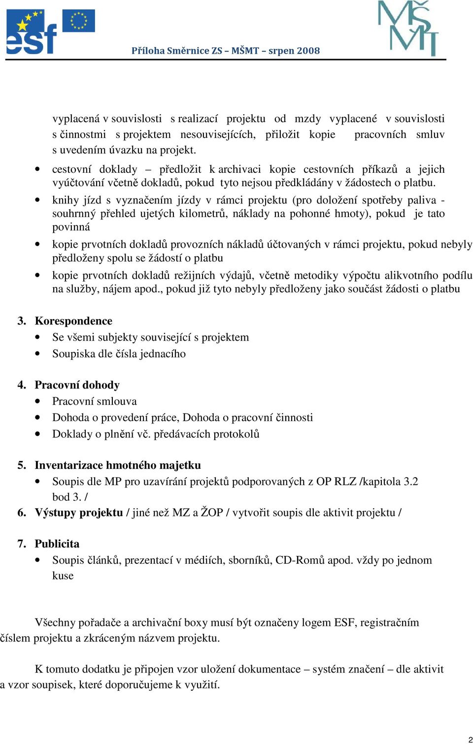 knihy jízd s vyznačením jízdy v rámci projektu (pro doložení spotřeby paliva - souhrnný přehled ujetých kilometrů, náklady na pohonné hmoty), pokud je tato povinná kopie prvotních dokladů provozních