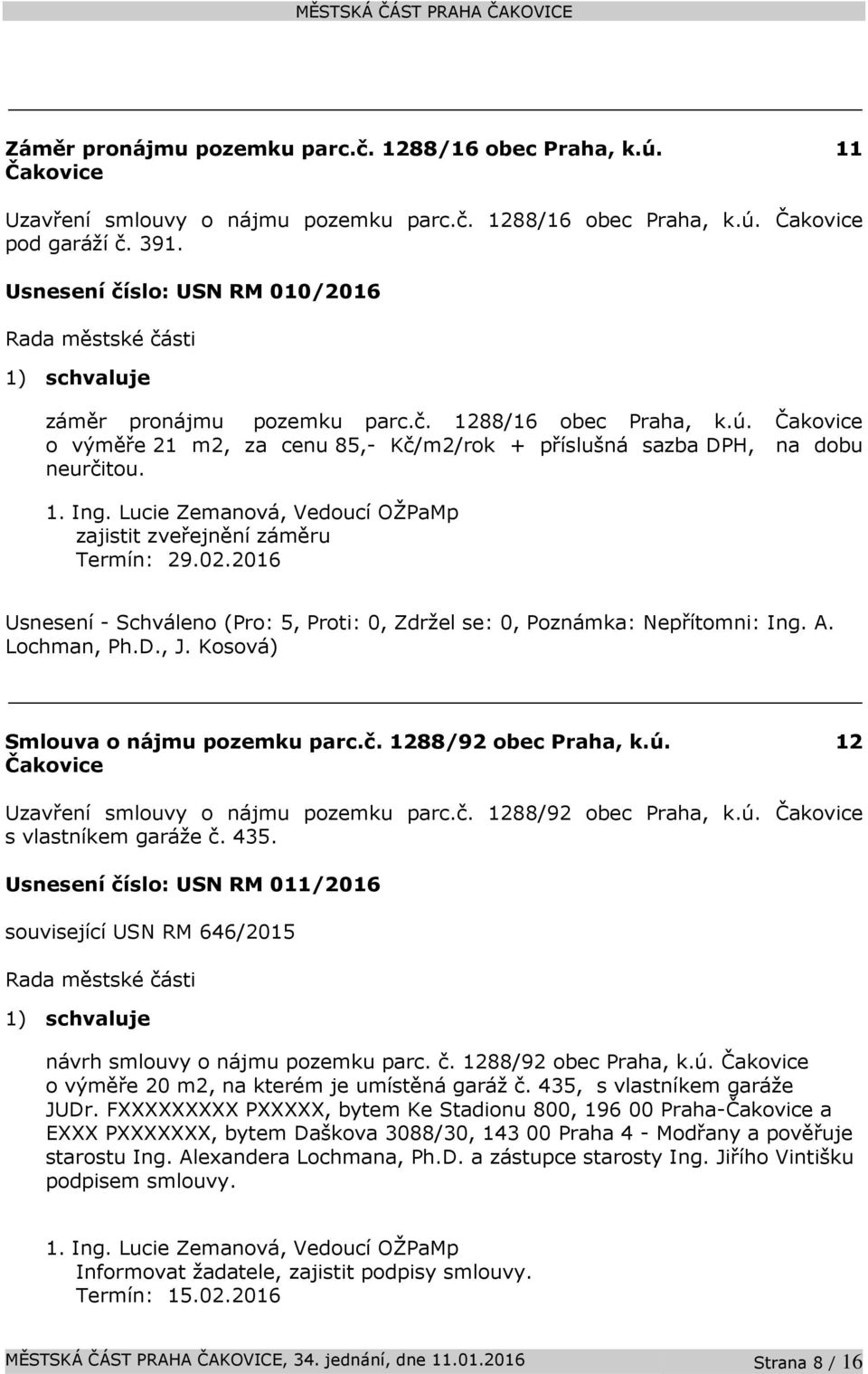 zajistit zveřejnění záměru Termín: 29.02.2016 Smlouva o nájmu pozemku parc.č. 1288/92 obec Praha, k.ú. Čakovice 12 Uzavření smlouvy o nájmu pozemku parc.č. 1288/92 obec Praha, k.ú. Čakovice s vlastníkem garáže č.