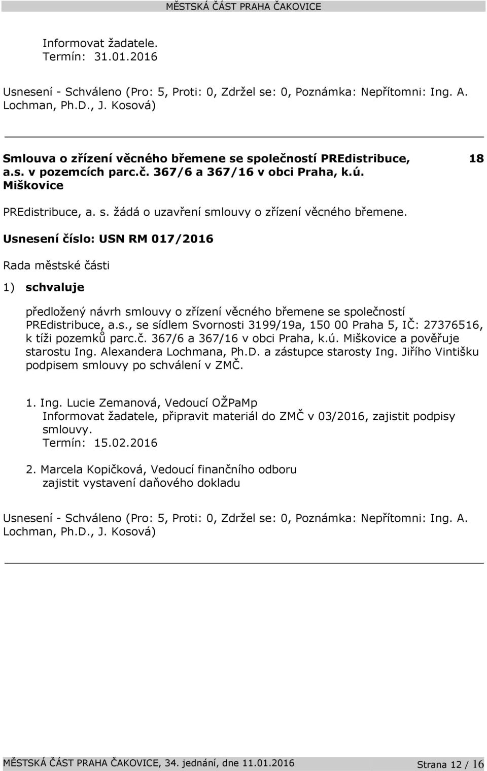 ú. Miškovice a pověřuje starostu Ing. Alexandera Lochmana, Ph.D. a zástupce starosty Ing. Jiřího Vintišku podpisem smlouvy po schválení v ZMČ.