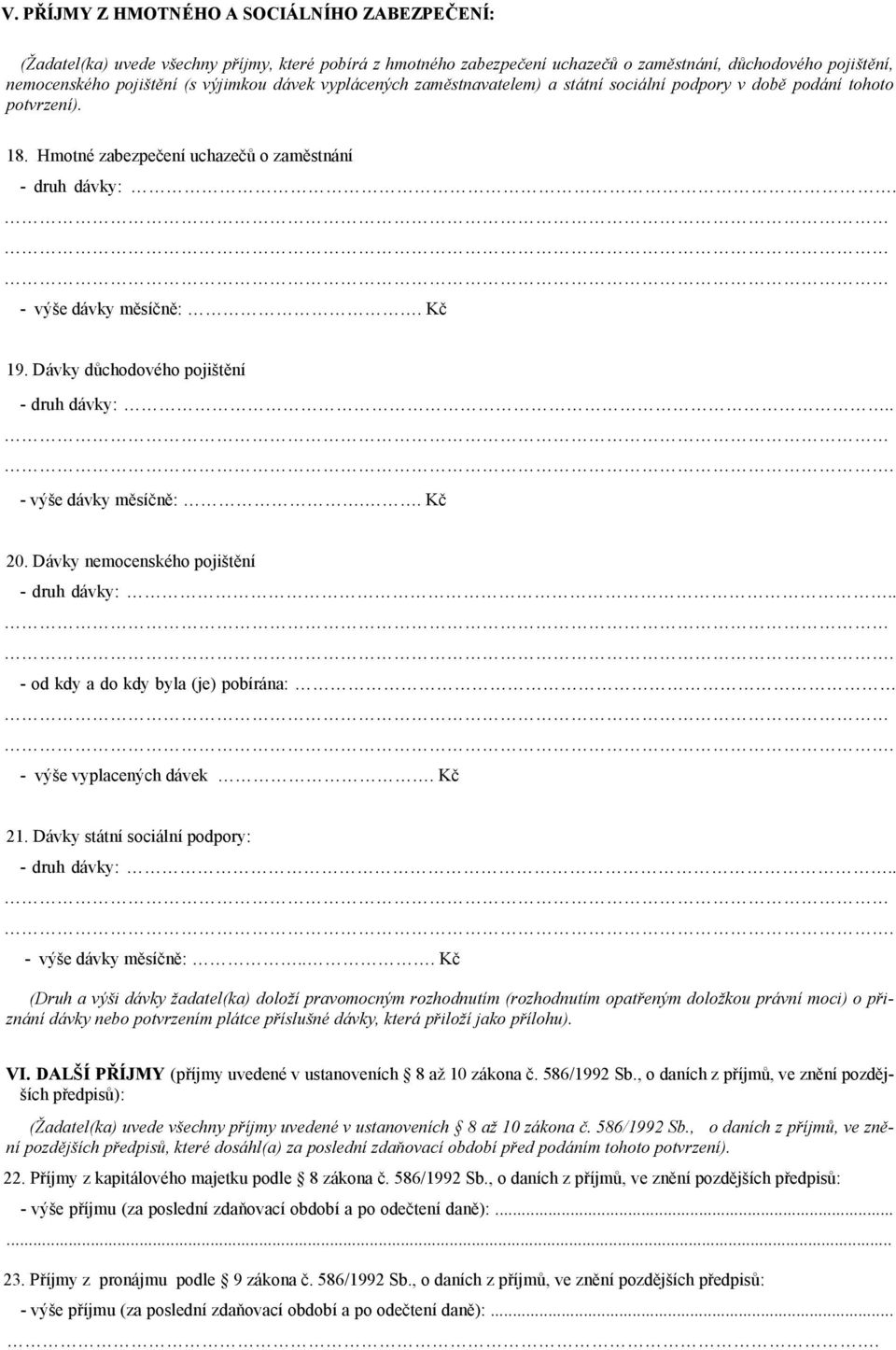 Dávky důchodového pojištění - druh dávky:.. - výše dávky měsíčně:.. Kč 20. Dávky nemocenského pojištění - druh dávky:.. - od kdy a do kdy byla (je) pobírána: - výše vyplacených dávek. Kč 21.