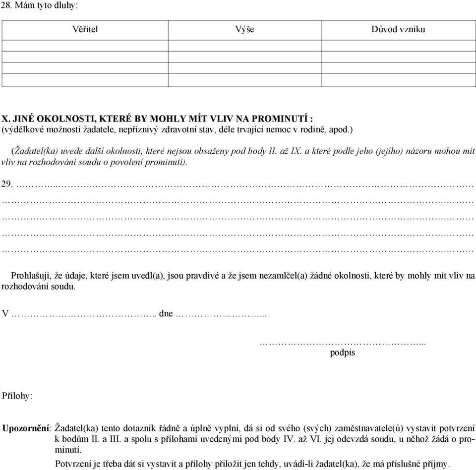 ....... Prohlašuji, že údaje, které jsem uvedl(a), jsou pravdivé a že jsem nezamlčel(a) žádné okolnosti, které by mohly mít vliv na rozhodování soudu. V.. dne.