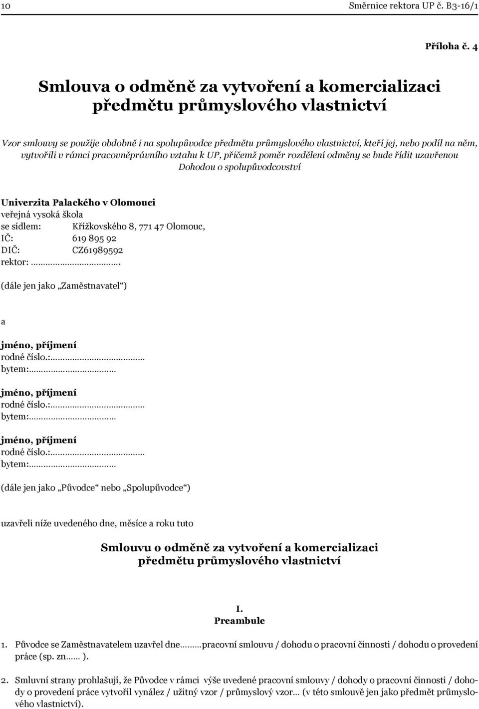 vytvořili v rámci pracovněprávního vztahu k UP, přičemž poměr rozdělení odměny se bude řídit uzavřenou Dohodou o spolupůvodcovství Univerzita Palackého v Olomouci veřejná vysoká škola se sídlem: