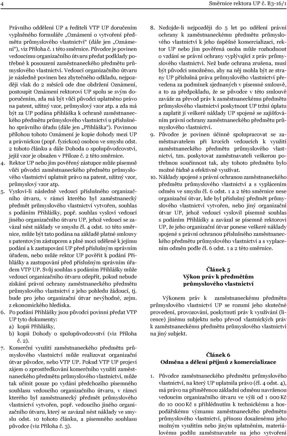 Vedoucí organizačního útvaru je následně povinen bez zbytečného odkladu, nejpozději však do 2 měsíců ode dne obdržení Oznámení, postoupit Oznámení rektorovi UP spolu se svým doporučením, zda má být