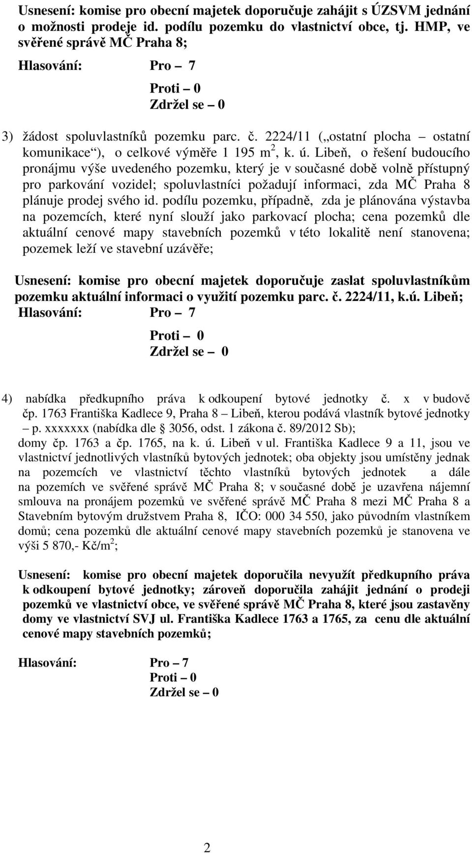 Libeň, o řešení budoucího pronájmu výše uvedeného pozemku, který je v současné době volně přístupný pro parkování vozidel; spoluvlastníci požadují informaci, zda MČ Praha 8 plánuje prodej svého id.