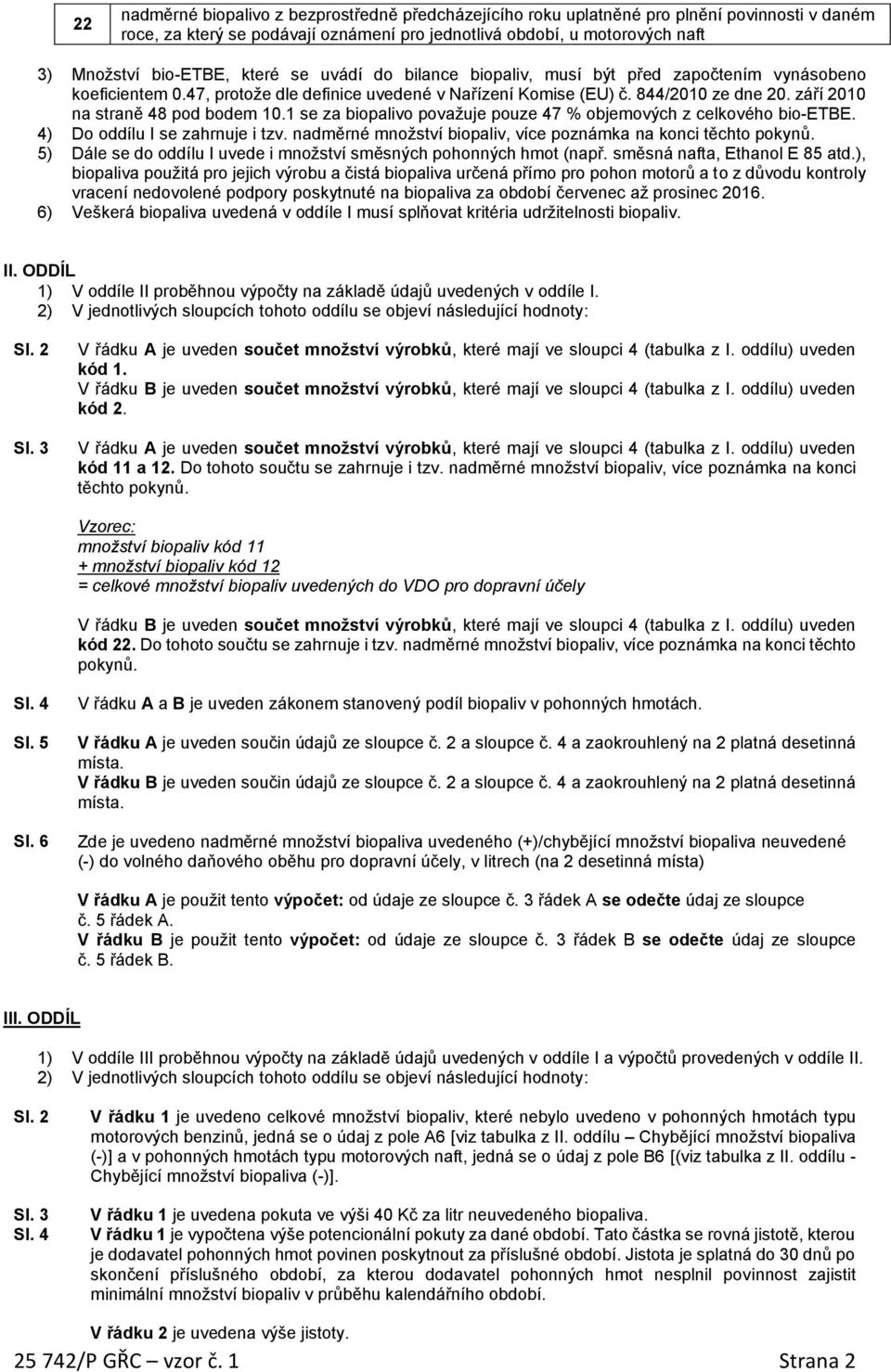 září 2010 na straně 48 pod bodem 10.1 se za biopalivo považuje pouze 47 % objemových z celkového bio-etbe. 4) Do oddílu I se zahrnuje i tzv.