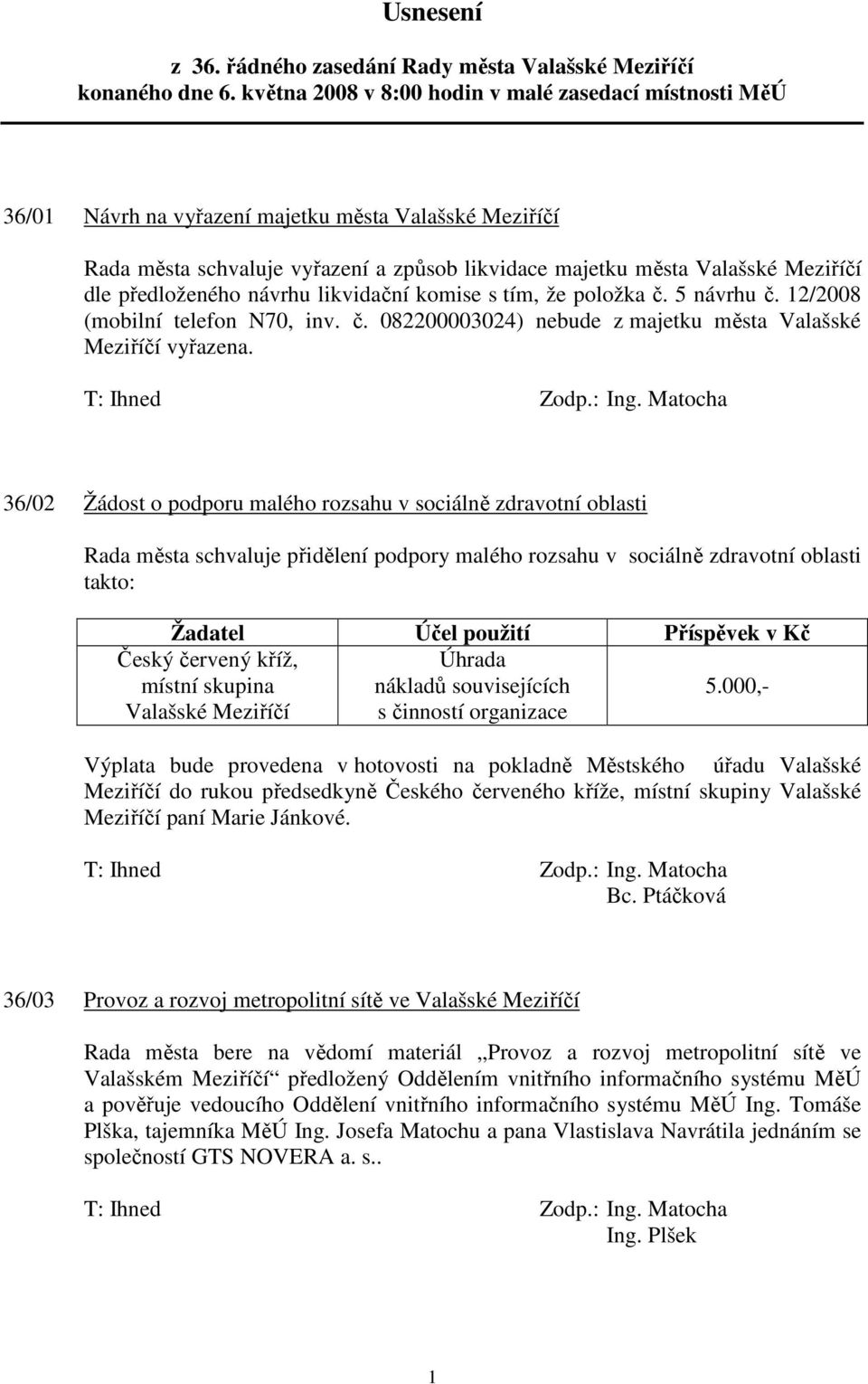 předloženého návrhu likvidační komise s tím, že položka č. 5 návrhu č. 12/2008 (mobilní telefon N70, inv. č. 082200003024) nebude z majetku města Valašské Meziříčí vyřazena.