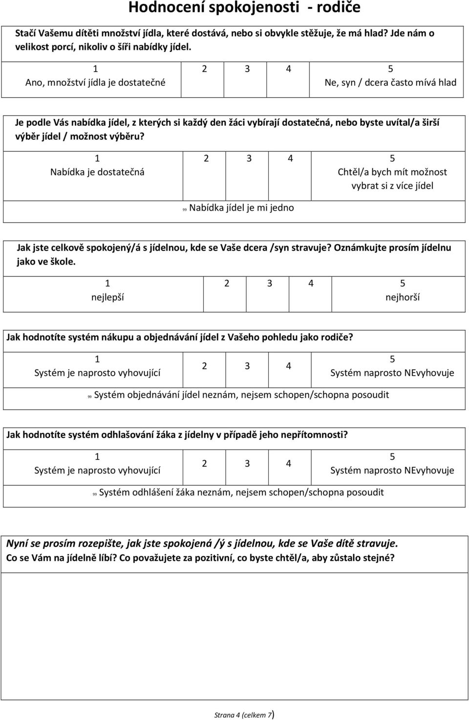 Nabídka je dostatečná Chtěl/a bych mít možnost vybrat si z více jídel 99 Nabídka jídel je mi jedno Jak jste celkově spokojený/á s jídelnou, kde se Vaše dcera /syn stravuje?