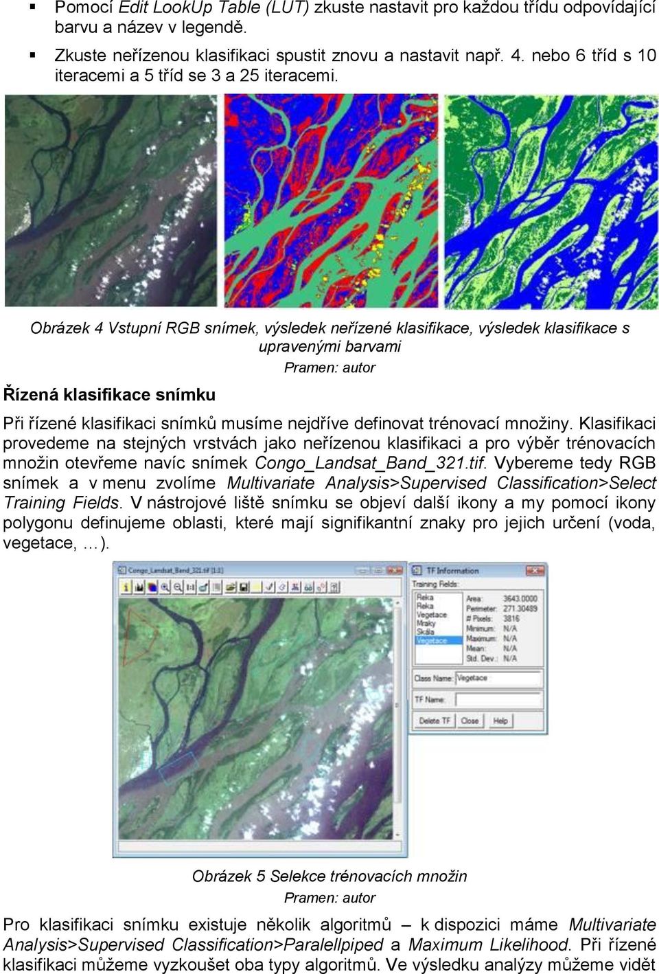Obrázek 4 Vstupní RGB snímek, výsledek neřízené klasifikace, výsledek klasifikace s upravenými barvami Řízená klasifikace snímku Při řízené klasifikaci snímků musíme nejdříve definovat trénovací