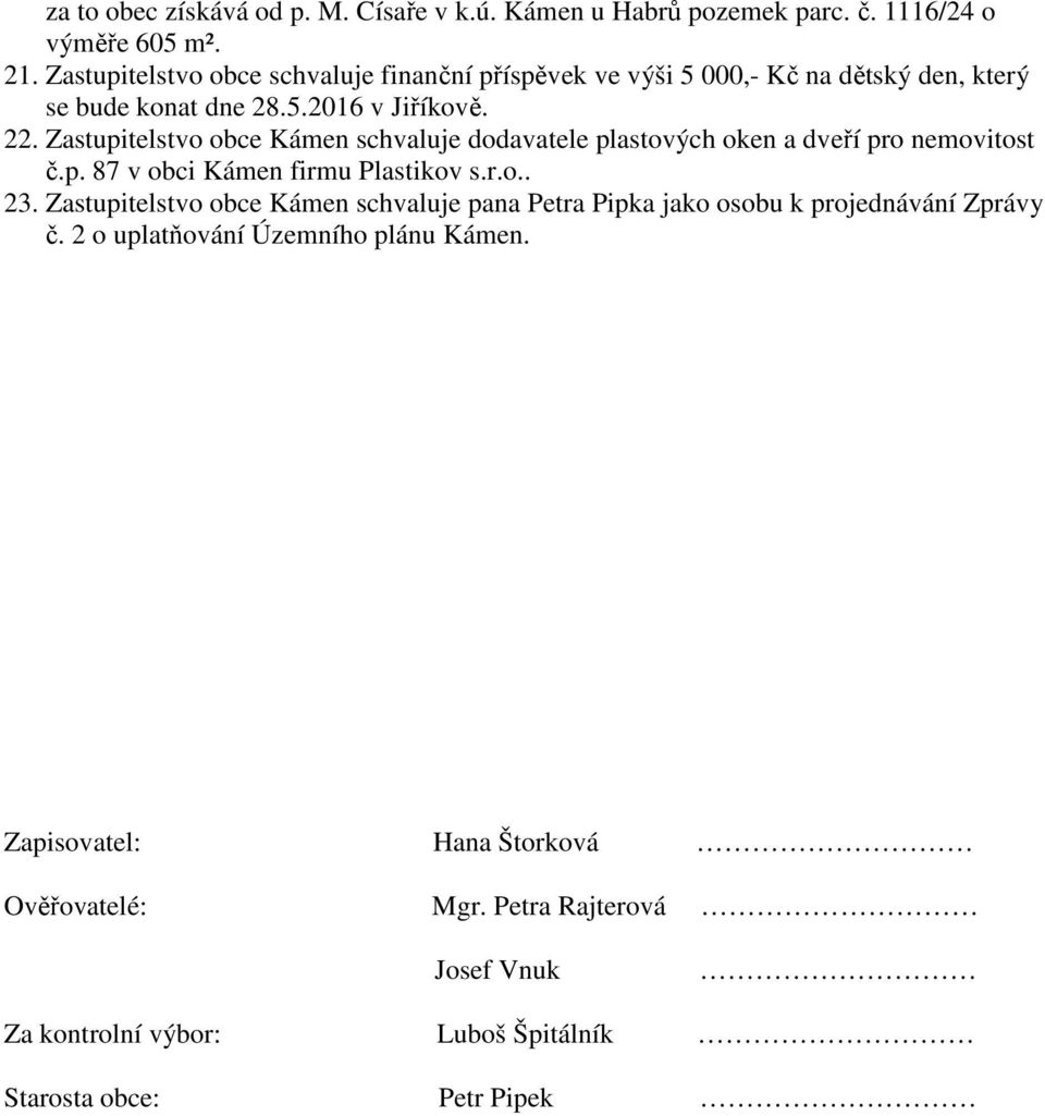 Zastupitelstvo obce Kámen schvaluje dodavatele plastových oken a dveří pro nemovitost č.p. 87 v obci Kámen firmu Plastikov s.r.o.. 23.