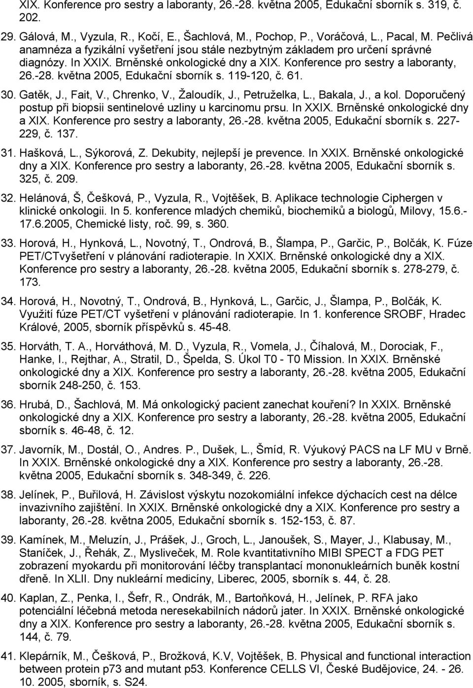 května 2005, Edukační sborník s. 119-120, č. 61. 30. Gatěk, J., Fait, V., Chrenko, V., Žaloudík, J., Petruželka, L., Bakala, J., a kol.
