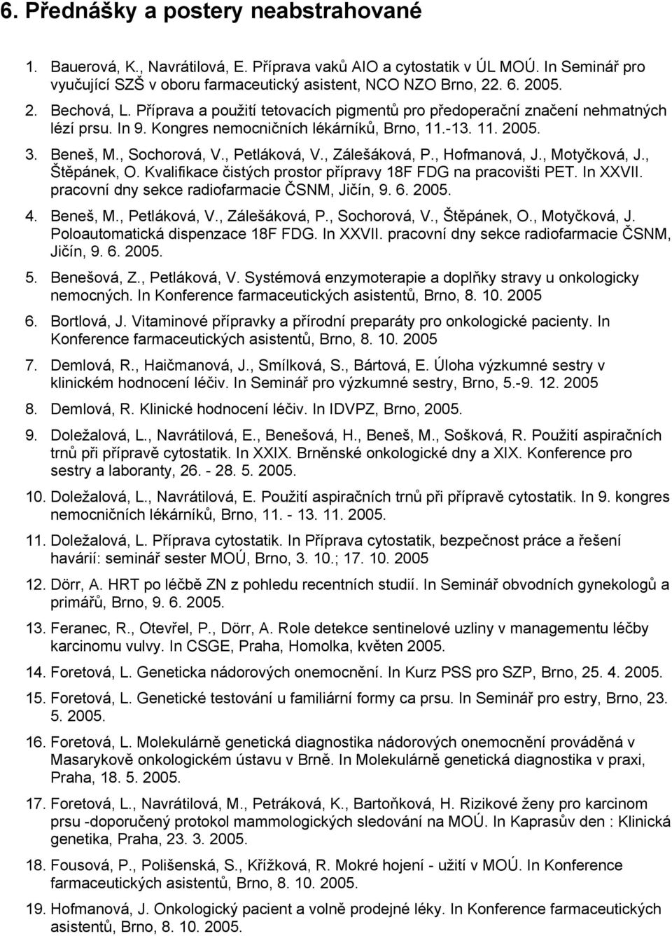 , Petláková, V., Zálešáková, P., Hofmanová, J., Motyčková, J., Štěpánek, O. Kvalifikace čistých prostor přípravy 18F FDG na pracovišti PET. In XXVII. pracovní dny sekce radiofarmacie ČSNM, Jičín, 9.