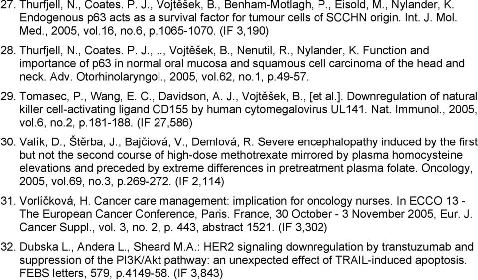 Function and importance of p63 in normal oral mucosa and squamous cell carcinoma of the head and neck. Adv. Otorhinolaryngol., 2005, vol.62, no.1, p.49-57. 29. Tomasec, P., Wang, E. C., Davidson, A.