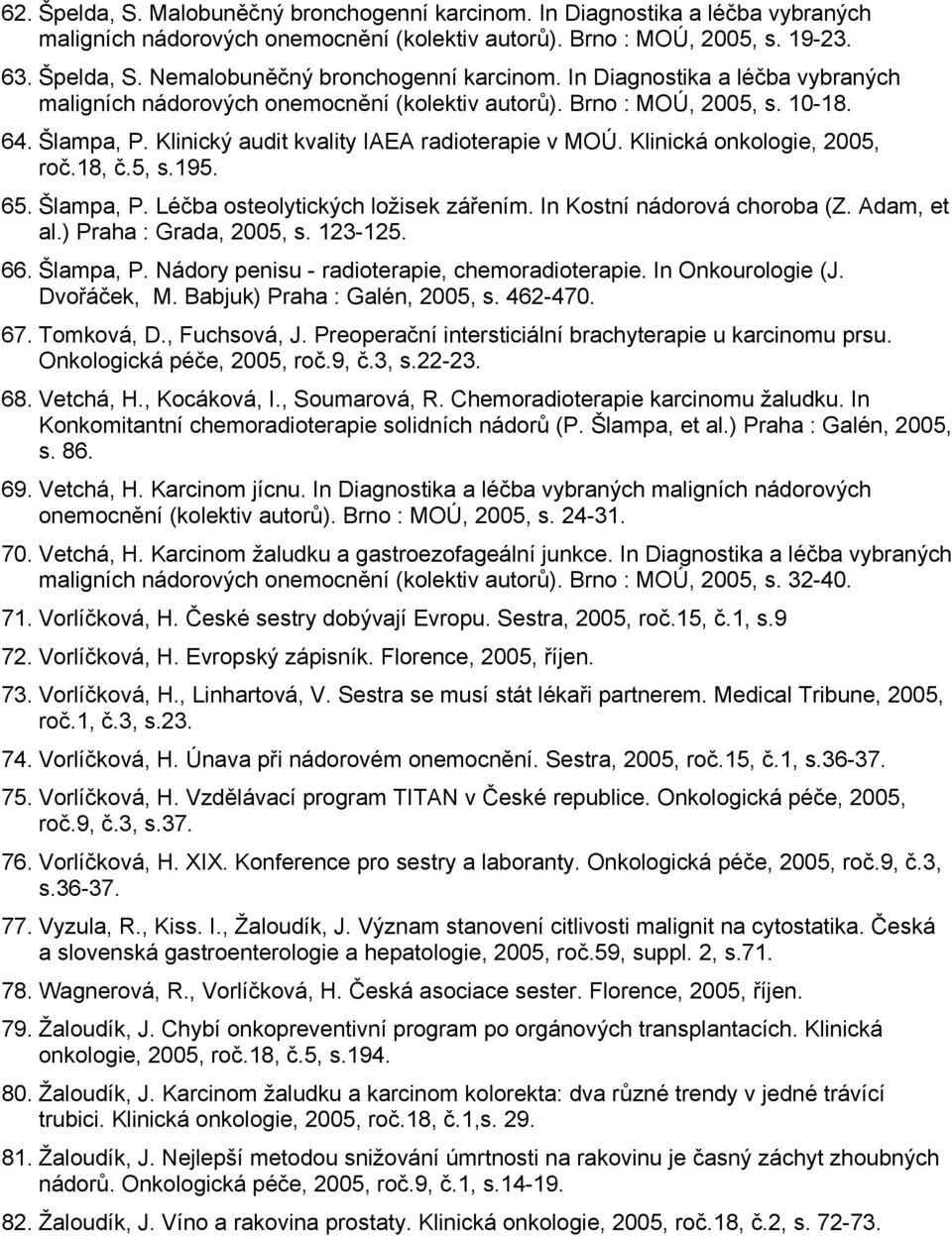 Klinická onkologie, 2005, roč.18, č.5, s.195. 65. Šlampa, P. Léčba osteolytických ložisek zářením. In Kostní nádorová choroba (Z. Adam, et al.) Praha : Grada, 2005, s. 123-125. 66. Šlampa, P. Nádory penisu - radioterapie, chemoradioterapie.