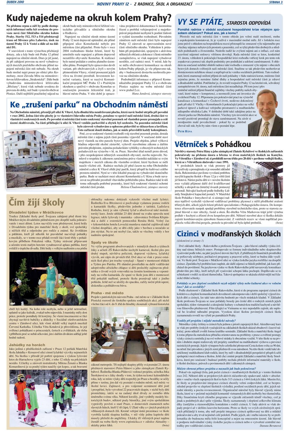 Stavby 512, 513 a 514 představují trasu od Slivence přes Lahovice, úsek na území Prahy 12 k Vestci a dále až na dálnici D1.