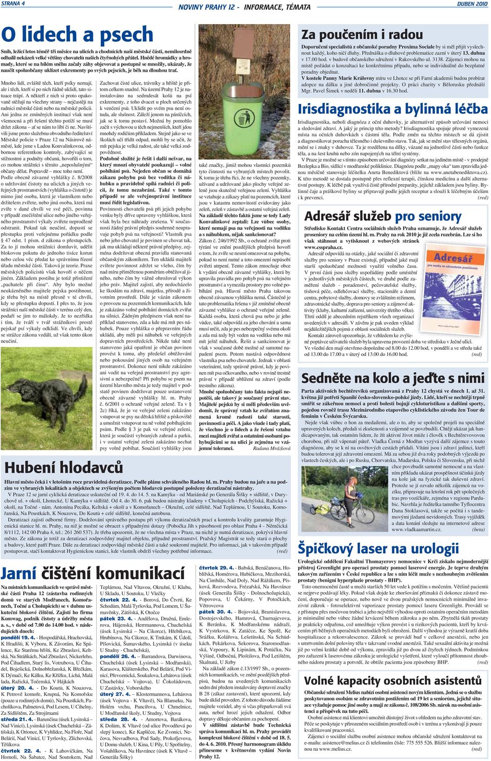 Hnědé hromádky a hromady, které se na bílém sněhu začaly záhy objevovat a postupně se množily, ukázaly, že naučit spoluobčany uklízet exkrementy po svých pejscích, je běh na dlouhou trať.