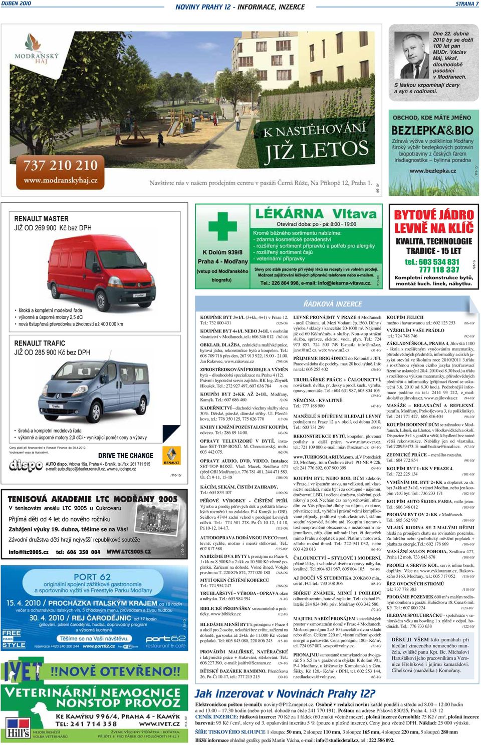 : 732 800 431 /526-08/ KOUPÍME BYT 4+1/L NEBO 3+1/L v osobním vlastnictví v Modřanech, tel.: 606 346 012 /767-08/ OBKLAD, DLAŽBA, zednické a malířské práce, bytová jádra, rekonstrukce bytů a koupelen.