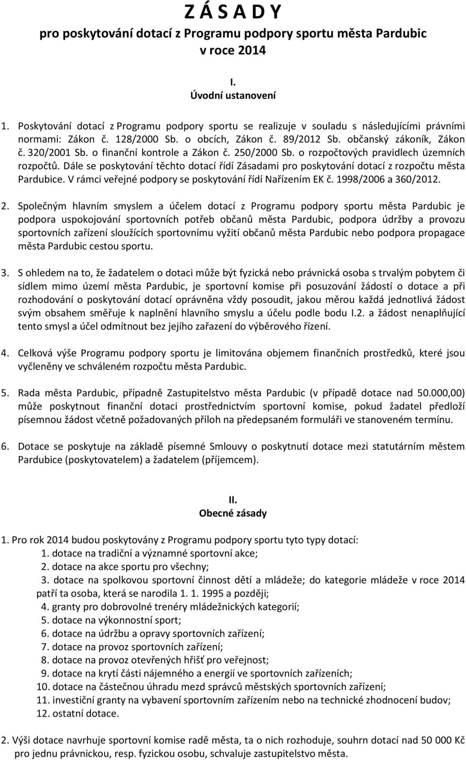 o finanční kontrole a Zákon č. 250/2000 Sb. o rozpočtových pravidlech územních rozpočtů. Dále se poskytování těchto dotací řídí Zásadami pro poskytování dotací z rozpočtu města Pardubice.