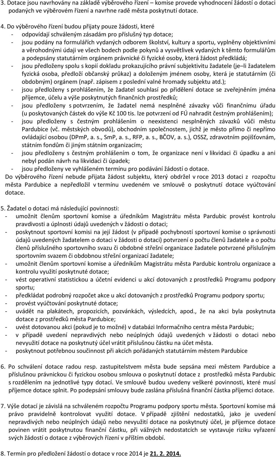 objektivními a věrohodnými údaji ve všech bodech podle pokynů a vysvětlivek vydaných k těmto formulářům a podepsány statutárním orgánem právnické či fyzické osoby, která žádost předkládá; - jsou
