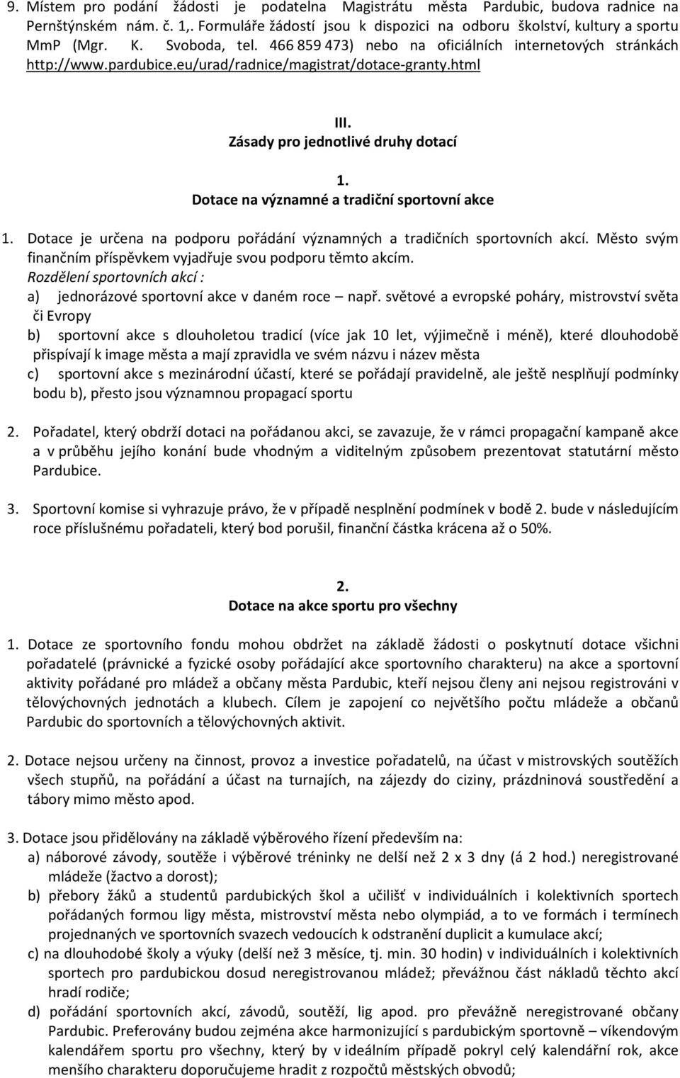 Dotace na významné a tradiční sportovní akce 1. Dotace je určena na podporu pořádání významných a tradičních sportovních akcí. Město svým finančním příspěvkem vyjadřuje svou podporu těmto akcím.