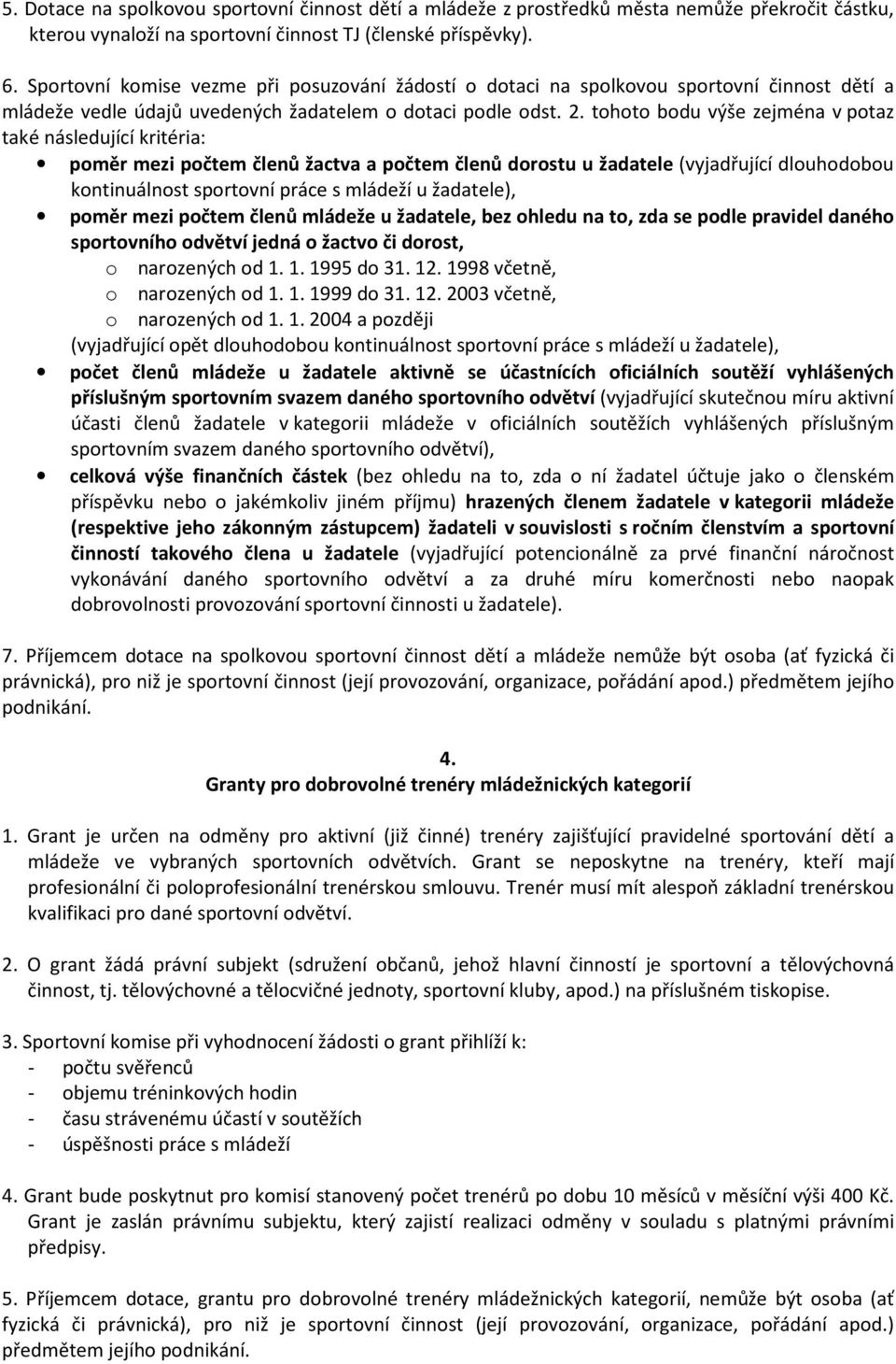 tohoto bodu výše zejména v potaz také následující kritéria: poměr mezi počtem členů žactva a počtem členů dorostu u žadatele (vyjadřující dlouhodobou kontinuálnost sportovní práce s mládeží u