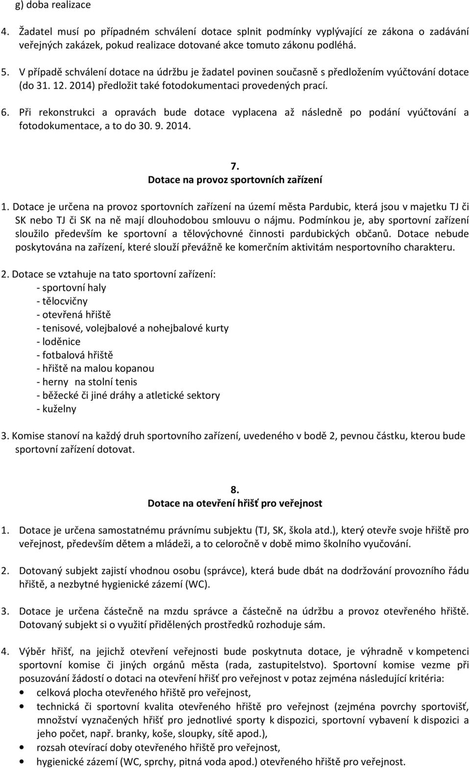 Při rekonstrukci a opravách bude dotace vyplacena až následně po podání vyúčtování a fotodokumentace, a to do 30. 9. 2014. 7. Dotace na provoz sportovních zařízení 1.