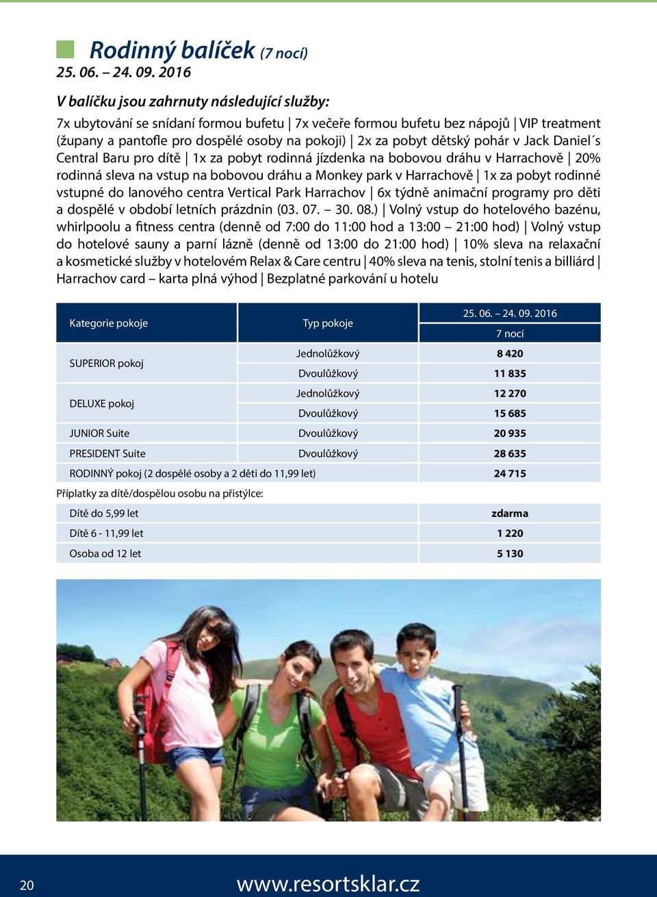 dítě 1x za pobyt rodinná jízdenka na bobovou dráhu v Harrachově 20% rodinná sleva na vstup na bobovou dráhu a Monkey park v Harrachově 1x za pobyt rodinné vstupné do lanového centra Vertical Park