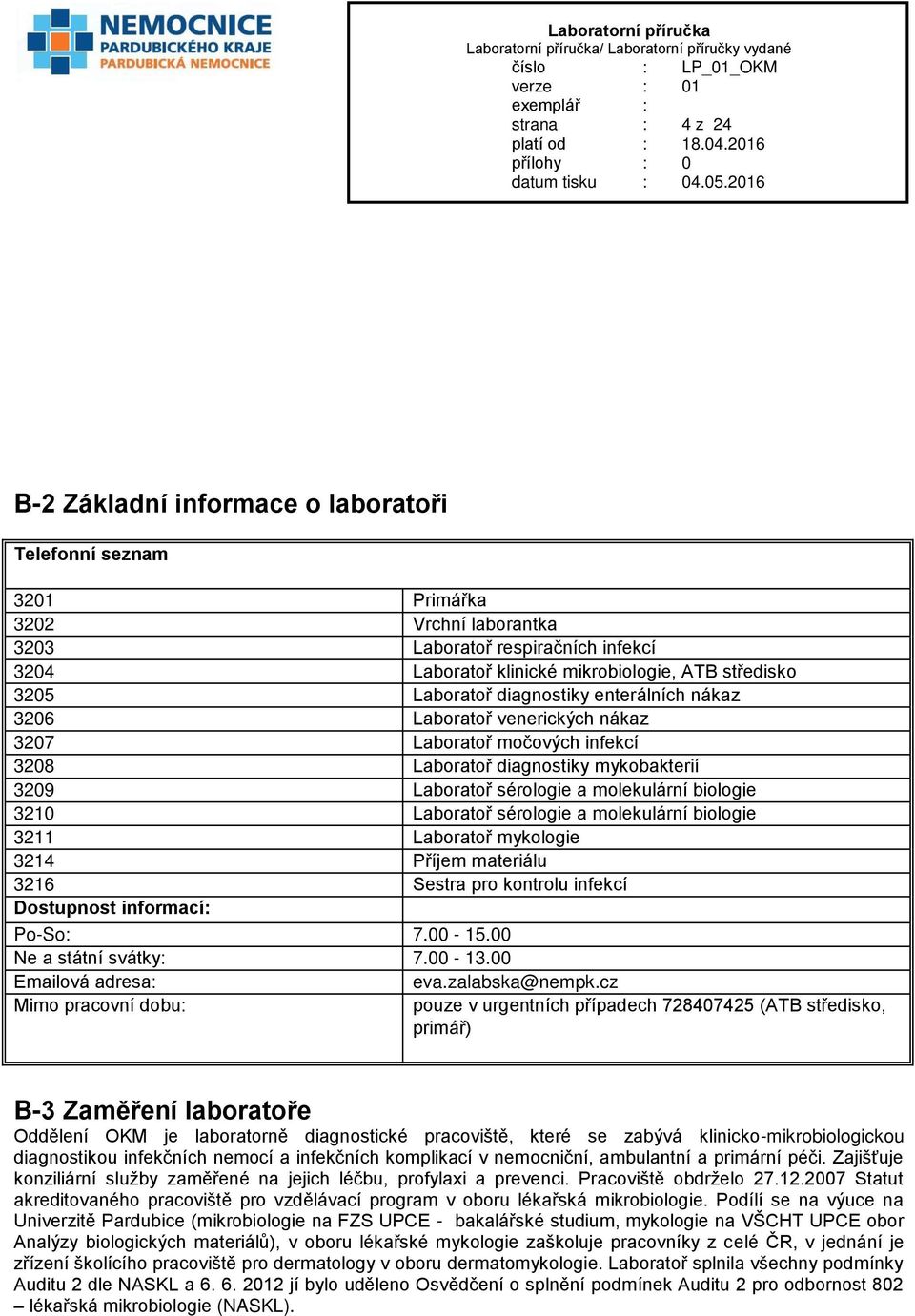 Laboratoř sérologie a molekulární biologie 3211 Laboratoř mykologie 3214 Příjem materiálu 3216 Sestra pro kontrolu infekcí Dostupnost informací: Po-So: 7.00-15.00 Ne a státní svátky: 7.00-13.