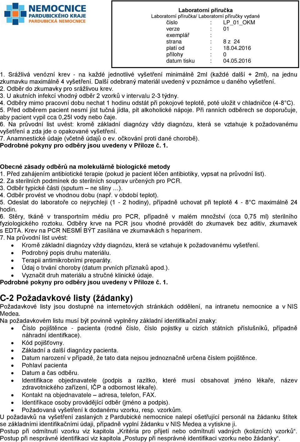 Odběry mimo pracovní dobu nechat 1 hodinu odstát při pokojové teplotě, poté uložit v chladničce (4-8 C). 5. Před odběrem pacient nesmí jíst tučná jídla, pít alkoholické nápoje.