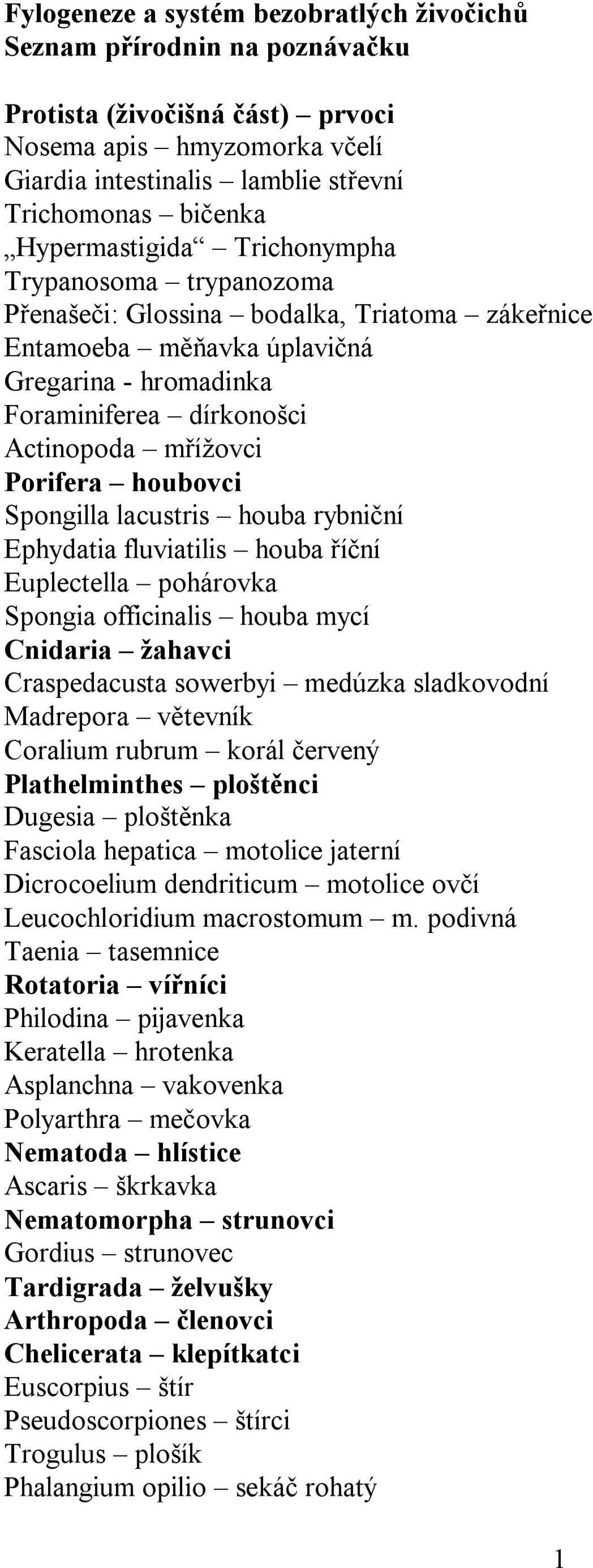 Porifera houbovci Spongilla lacustris houba rybniční Ephydatia fluviatilis houba říční Euplectella pohárovka Spongia officinalis houba mycí Cnidaria žahavci Craspedacusta sowerbyi medúzka sladkovodní