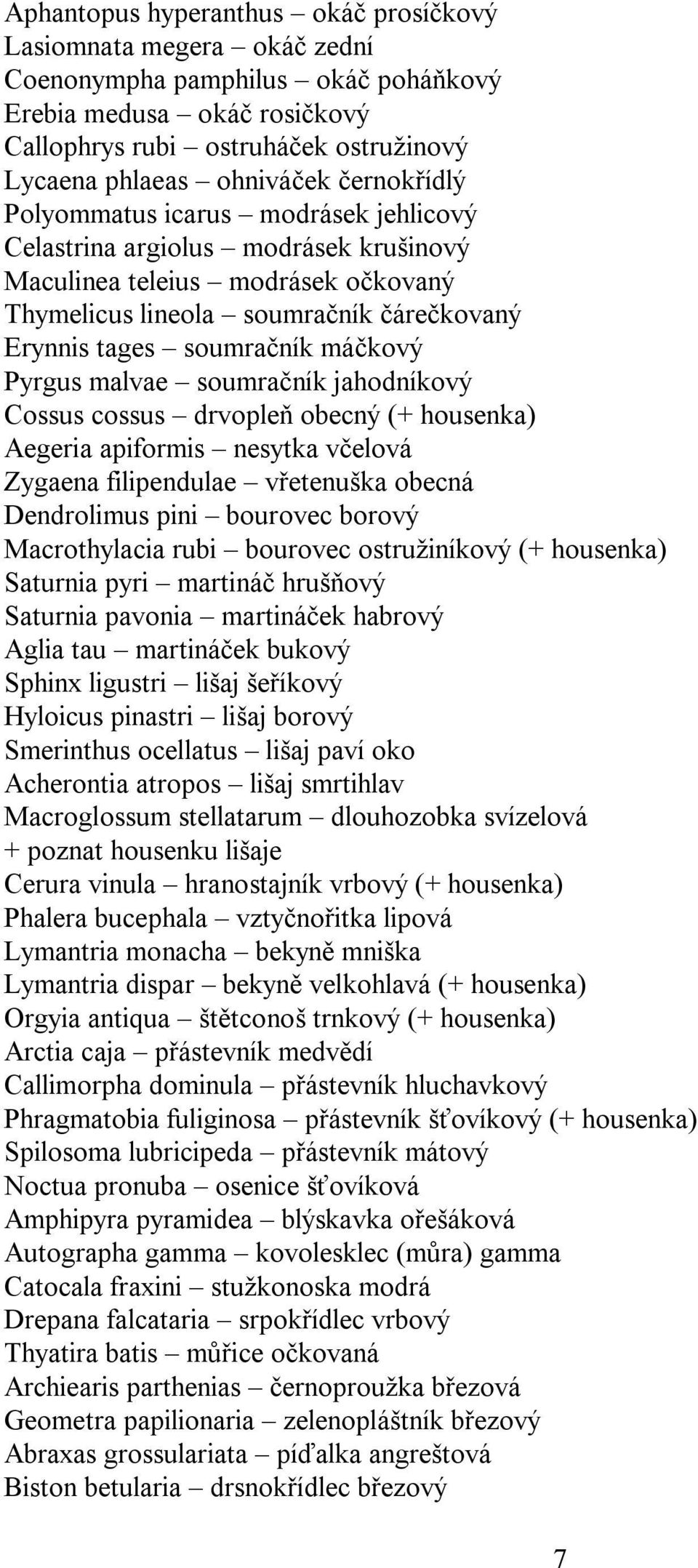 Pyrgus malvae soumračník jahodníkový Cossus cossus drvopleň obecný (+ housenka) Aegeria apiformis nesytka včelová Zygaena filipendulae vřetenuška obecná Dendrolimus pini bourovec borový Macrothylacia