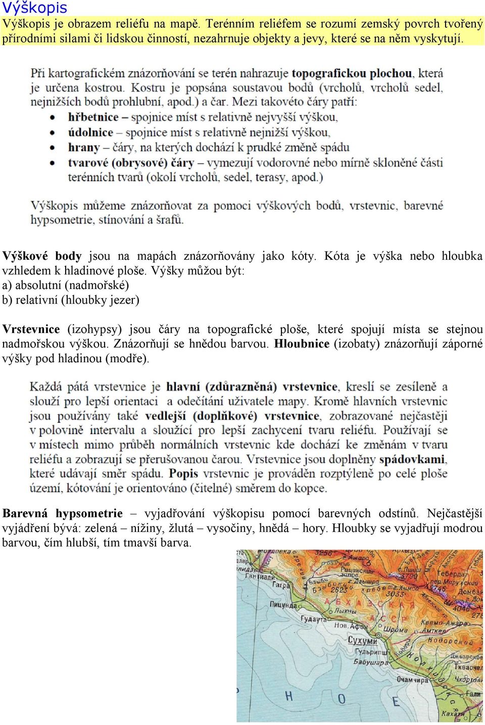 Výšky můžou být: a) absolutní (nadmořské) b) relativní (hloubky jezer) Vrstevnice (izohypsy) jsou čáry na topografické ploše, které spojují místa se stejnou nadmořskou výškou.