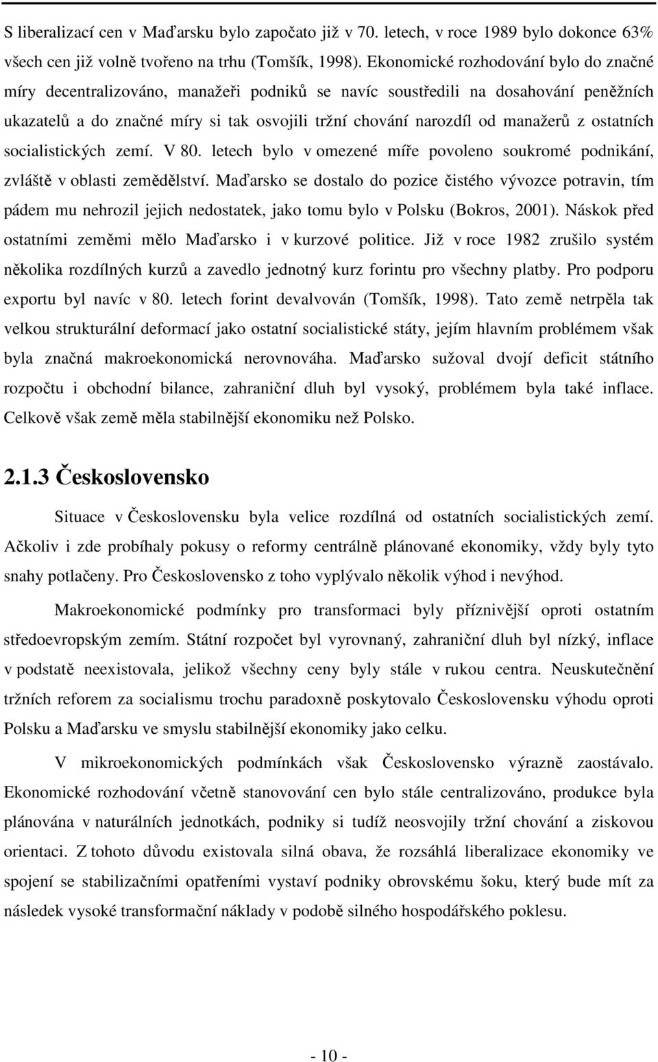 manažerů z ostatních socialistických zemí. V 80. letech bylo v omezené míře povoleno soukromé podnikání, zvláště v oblasti zemědělství.