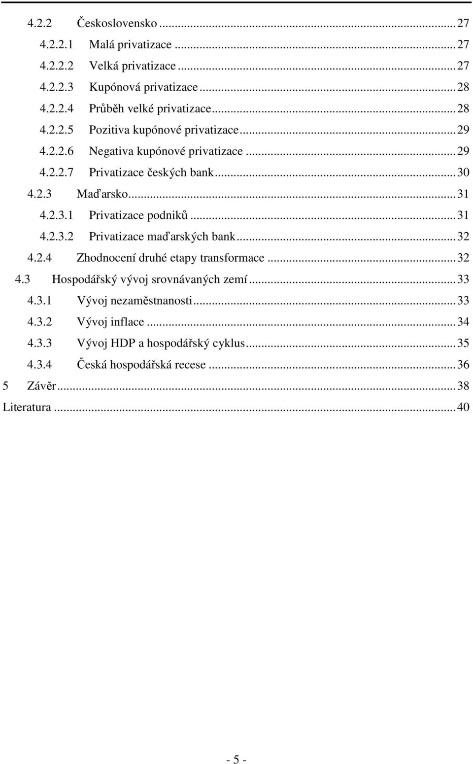 ..32 4.2.4 Zhodnocení druhé etapy transformace...32 4.3 Hospodářský vývoj srovnávaných zemí...33 4.3.1 Vývoj nezaměstnanosti...33 4.3.2 Vývoj inflace...34 4.3.3 Vývoj HDP a hospodářský cyklus.